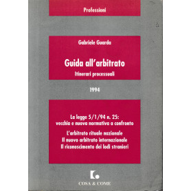Guida all'arbitrato : itinerari processuali : la Legge 5/1/94  n. 25: vecchia e nuova normativa a confronto : l'arbitrato ritualLibrisaggi