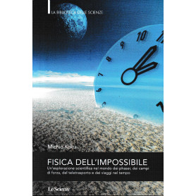 Fisica dell'impossibile. Un'esplorazione scientifica nel mondo del phaser  dei campi di forza  del teletrasporto e dei viaggi ne