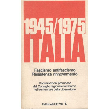 1945-1975 Italia  Fascismo antifascismo. Resistenza rinnovamento. Conversazioni promosse dal Cosiglio Regionale Lombardo nel Tre