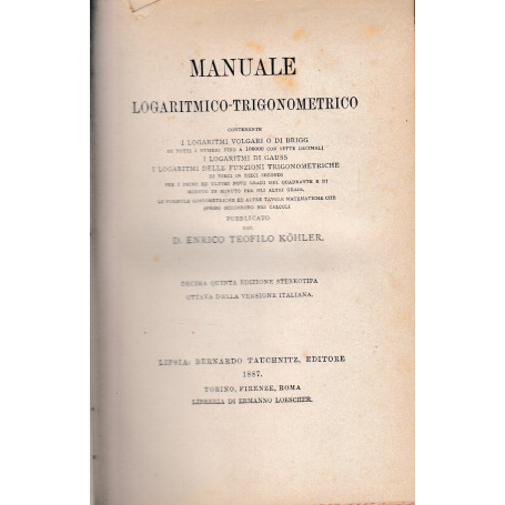 Manuale logaritmico trigonometrico. Contenente i logaritmi volgari o di Brigg  i logaritmi di Gauss  i logaritmi delle funzioni