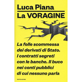 La voragine. La folle scommessa dei derivati di Stato. I contratti segreti con le banche. Il buco nei conti pubblici di cui ness