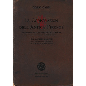 Le Corporazioni dell'Antica Firenze. Prefazione dell'On. Ferruccio Lantini. Con gli stemmi delle arti e numerose illustrazioni d