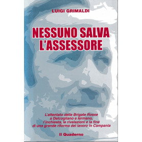 Nessuno salva l'assessore : l'attentato delle Brigate Rosse a Delcogliano e Iermano  l'inchiesta  le rivelazioni e la fine di un