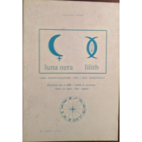 Luna nera  lilith. Una chiarificazione tra i due significati. Effemeridi sino al 2000. Tabella di correzione. Valore dei segni.