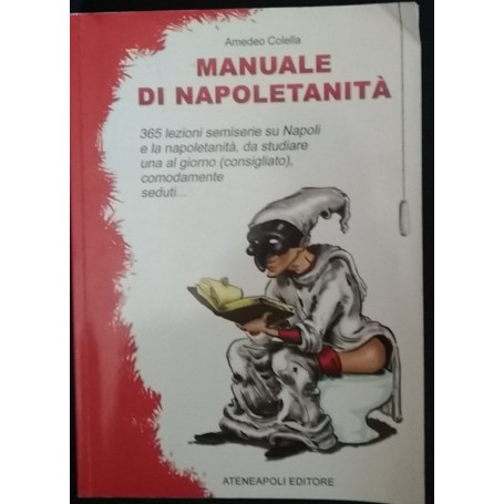 Manuale di napoletanità. 365 lezioni semiserie su Napoli e la napoletanità  da studiare una al giorno (consigliato