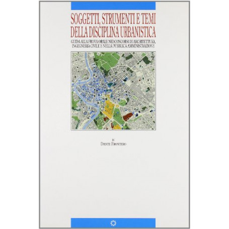 Soggetti  strumenti e temi della disciplina urbanistica. Guida alla prova orale nei concorsi di architettura  ingegneria civile