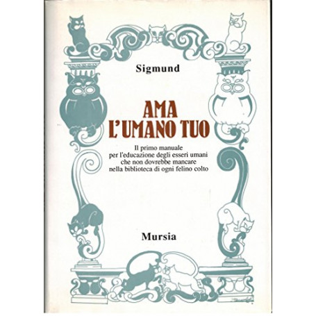 Ama l'umano tuo. Il primo manuale per l'educazione degli esseri umani che non dovrebbe mancare nella biblioteca di ogni felino c