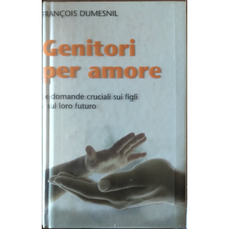 Genitori per amore. Le domande cruciali sui figli e sul loro futuro