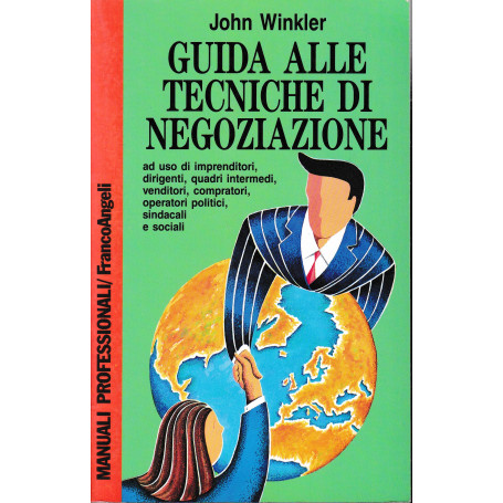 Guida alle tecniche di negoziazione a uso di imprenditori  dirigenti  quadri intermedi  venditori  compratori  operatori politic