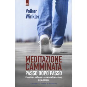 Meditazione camminata. Passo dopo passo. Camminare nell\'essere  essere nel camminare. Guida pratica