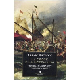 La croce e la mezzaluna. Lepanto 7 ottobre 1571: quando la Cristianità respinse l'Islam