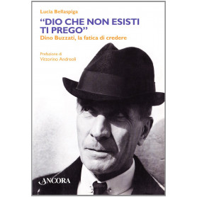 «Dio che non esisti  ti prego». Dino Buzzati  la fatica di credereLibrisaggi