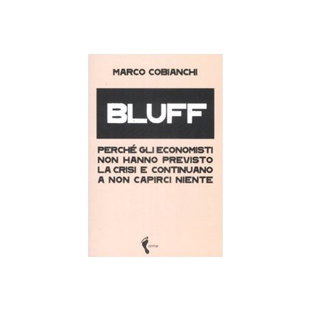 Bluff. Perché gli economisti non hanno previsto la crisi e continuano a non capirci niente