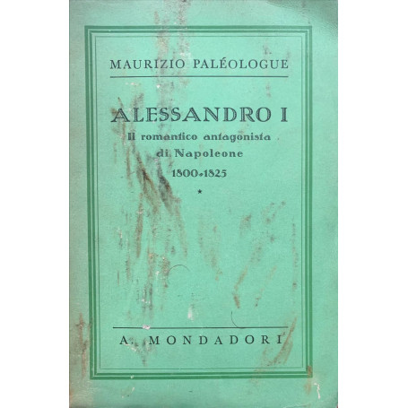 Alessandro I: il fantastico antagonista di Napoleone. 1800-1825