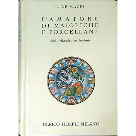 L'amatore di maioliche e porcellane. Notizie storiche e artistiche su tutte le fabbriche di maioliche e porcellane