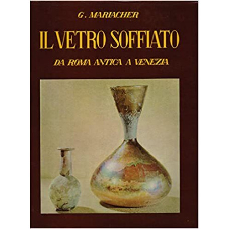 Il vetro soffiato: da Roma antica a Venezia.