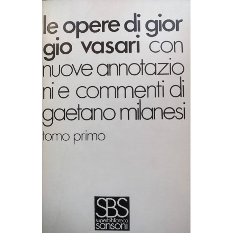 Le opere di Giorgio Vasari. Con nuove annotazioni e commenti di Gaetano Milanesi