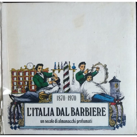 L'Italia dal barbiere. Un secolo di almanacchi profumati. 1870-1970