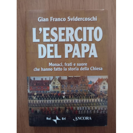 L'esercito del papa. Monaci  frati e suore che hanno fatto la storia della Chiesa