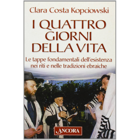 I quattro giorni della vita. Le tappe fondamentali dell'esistenza nei riti e nelle tradizioni ebraiche