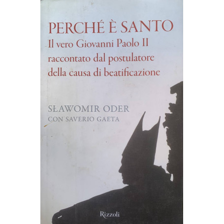 Perché è santo. Il vero Giovanni Paolo II raccontato dal postulatore della causa di beatificazione