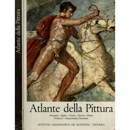 Atlante della pittura. Preistoria - Egitto - Grecia - Etruria - Roma - Primitivi - Rinascimento Fiorentino