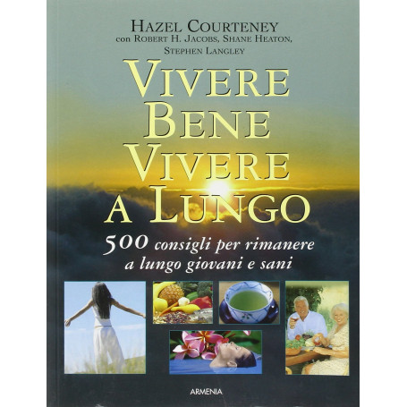 Vivere bene  vivere a lungo. 500 consigli per rimanere a lungo giovani e sani