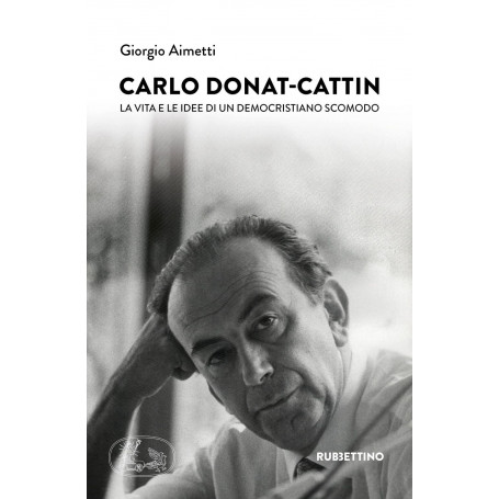 Carlo Donat-Cattin. La vita e le idee di un democristiano scomodo