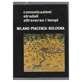 Comunicazioni stradali attraverso I tempi. Milano-piacenza-bologna