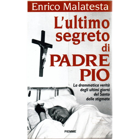 L'ultimo segreto di padre Pio. La drammatica verità sugli ultimi giorni del santo delle stigmate