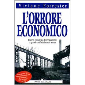 L'orrore economico. Lavoro  economia  disoccupazione: la grande truffa del nostro tempo