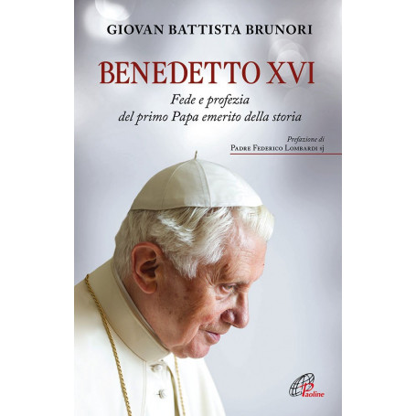 Benedetto XVI. Fede e profezia del primo papa emerito nella storia