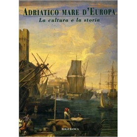 Adriatico mare d' Europa. La cultura e la storia.