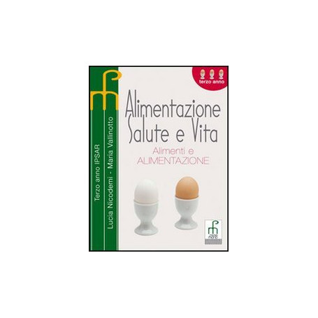 Alimentazione salute e vita. Per le Scuole superiori