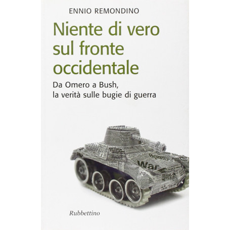 Niente di vero sul fronte occidentale. Da Omero a Bush la verità sulle bugie di guerra