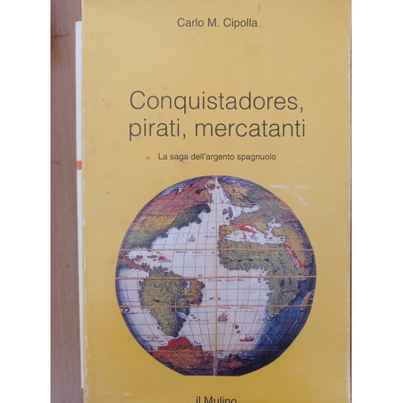 Conquistadores pirati mercatanti. La saga dell'argento spagnuolo