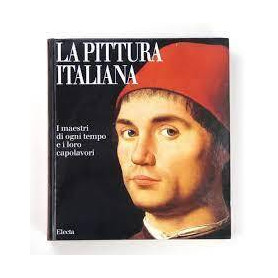 La pittura italiana. I maestri di ogni tempo e i loro capolavori.