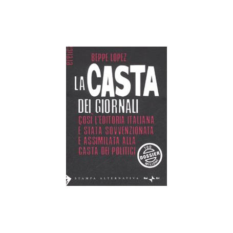 La casta dei giornali. Così l'editoria italiana è stata sovvenzionata e assimilata alla casta dei politici