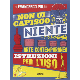 Non ci capisco niente. Arte contemporanea istruzioni per l'uso. Ediz. illustrata