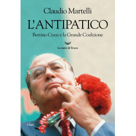 L'antipatico. Bettino Craxi e la grande coalizione