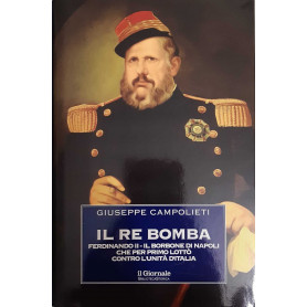 Il re bomba. Ferdinando II - Il Borbone di Napoli che per primo lottò contro l'unità d'Italia