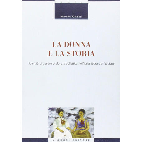 La donna e la storia. Identità di genere e identità collettiva nell'Italia liberale e fascista