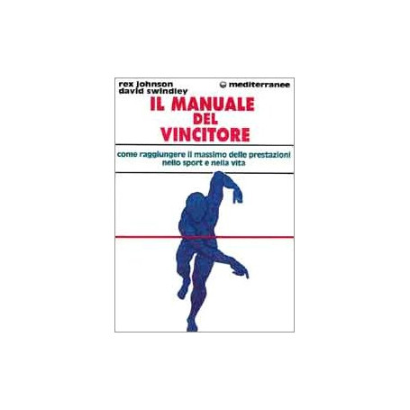 Il manuale del vincitore. Come raggiungere il massimo delle prestazioni nello sport e nella vita