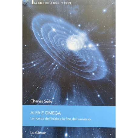 Alfa e omega. La ricerca dell'inizio e la fine dell'universo