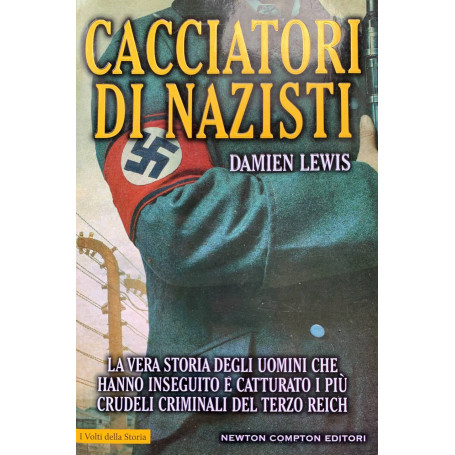 Cacciatori di nazisti. La vera storia degli uomini che hanno inseguito e catturato i più crudeli criminali del Terzo Reich