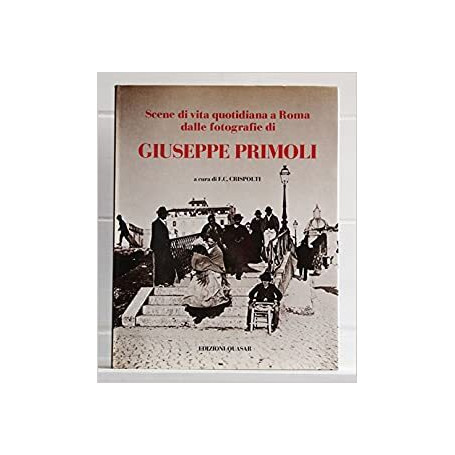 Scene di vita quotidiana a Roma dalle fotografie di Giuseppe Primoli. Ediz. illustrata