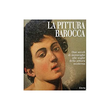 LA PITTURA BAROCCA. Due secoli di meraviglie alle soglie della pittura moderna.