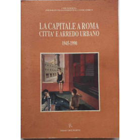 La capitale a Roma città e arredo urbano 1945-1990