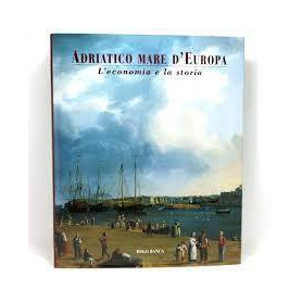 Adriatico Mare d'Europa. L'economia e la storia