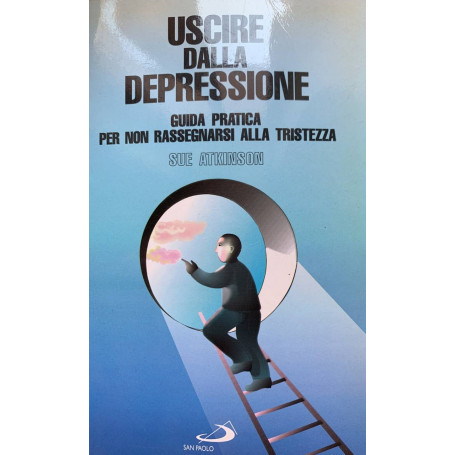 Uscire dalla depressione. Guida pratica per non rassegnarsi alla tristezza